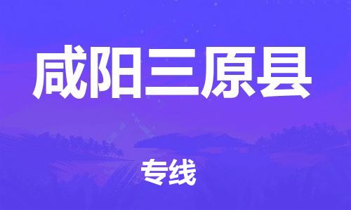 天津到咸陽三原縣物流專線-天津至咸陽三原縣貨運專線